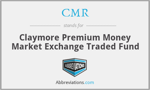 CMR - Claymore Premium Money Market Exchange Traded Fund