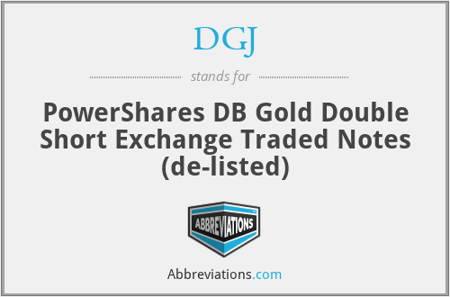 DGJ - PowerShares DB Gold Double Short Exchange Traded Notes (de-listed)