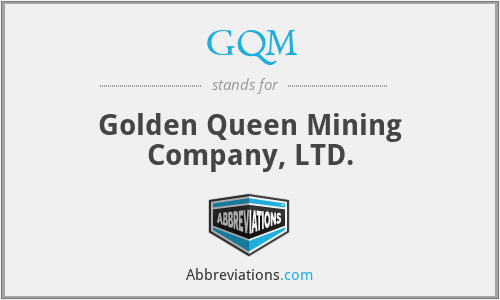 GQM - Golden Queen Mining Company, LTD.