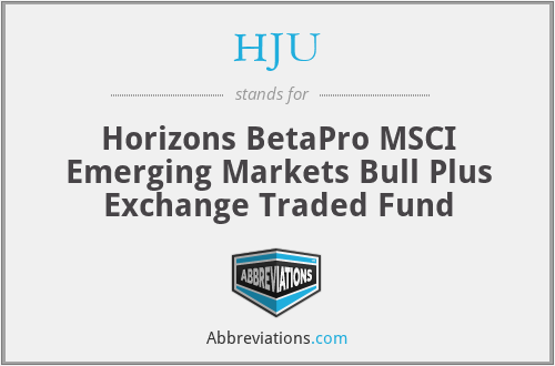 HJU - Horizons BetaPro MSCI Emerging Markets Bull Plus Exchange Traded Fund