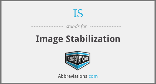 IS - Image Stabilization