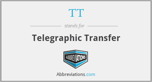 TT - Telegraphic Transfer