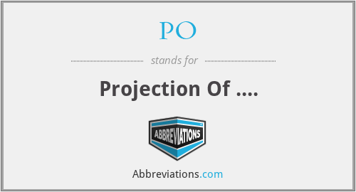 PO - Projection Of ....