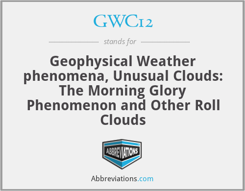 GWC12 - Unusual Clouds: The Morning Glory Phenomenon and Other Roll Clouds