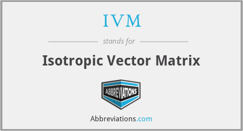 IVM - Isotropic Vector Matrix