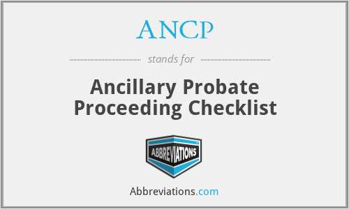 ANCP - Ancillary Probate Proceeding Checklist