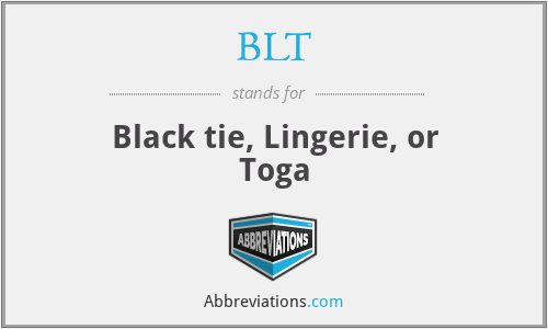 BLT - Black tie, Lingerie, or Toga