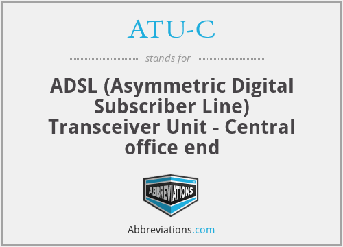 ATU-C - ADSL (Asymmetric Digital Subscriber Line) Transceiver Unit - Central office end