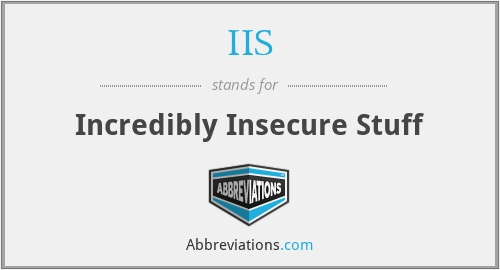 IIS - Incredibly Insecure Stuff