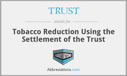 TRUST - Tobacco Reduction Using the Settlement of the Trust
