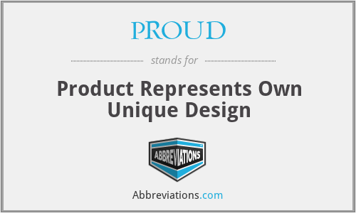 PROUD - Product Represents Own Unique Design
