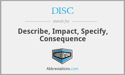 DISC - Describe, Impact, Specify, Consequence