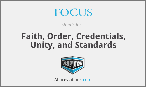 FOCUS - Faith, Order, Credentials, Unity, and Standards