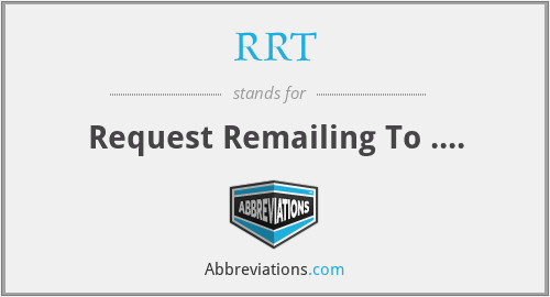 RRT - Request Remailing To ....