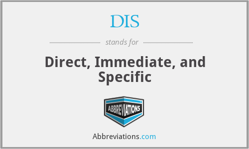 DIS - Direct, Immediate, and Specific