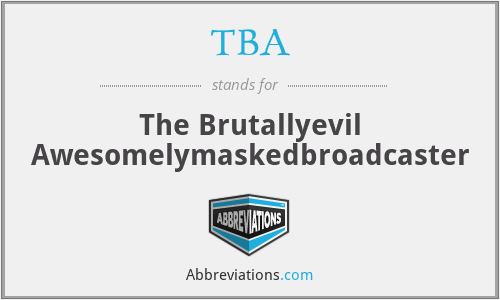 TBA - The Brutallyevil Awesomelymaskedbroadcaster