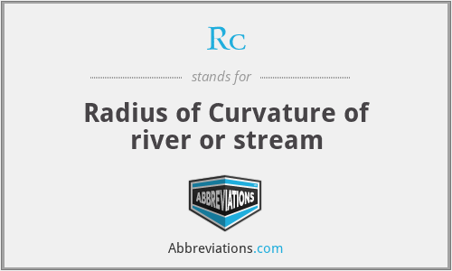 Rc - Radius of Curvature of river or stream