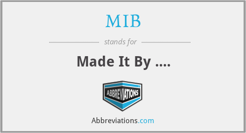MIB - Made It By ....