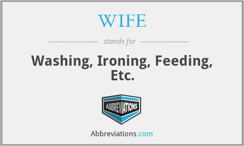 WIFE - Washing, Ironing, Feeding, Etc.