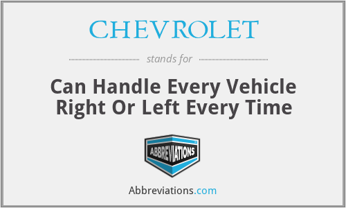 CHEVROLET - Can Handle Every Vehicle Right Or Left Every Time