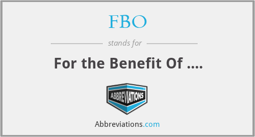 FBO - For the Benefit Of ....