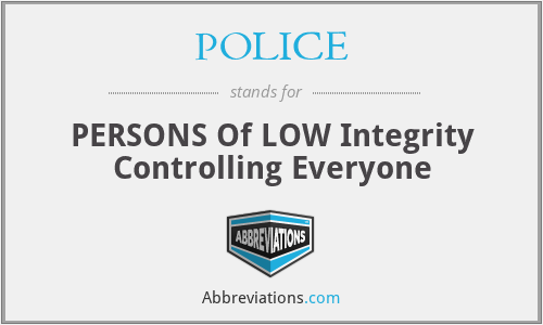 POLICE - PERSONS Of LOW Integrity Controlling Everyone