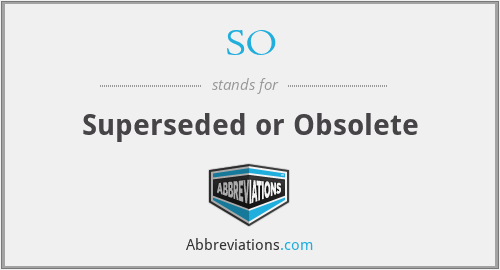 SO - Superseded or Obsolete