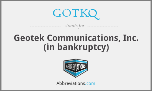 GOTKQ - Geotek Communications, Inc. (in bankruptcy)