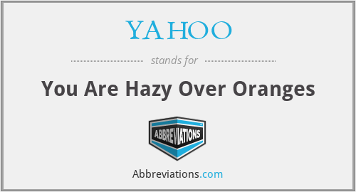 YAHOO - You Are Hazy Over Oranges