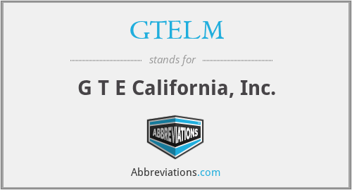GTELM - G T E California, Inc.