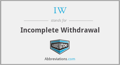 IW - Incomplete Withdrawal