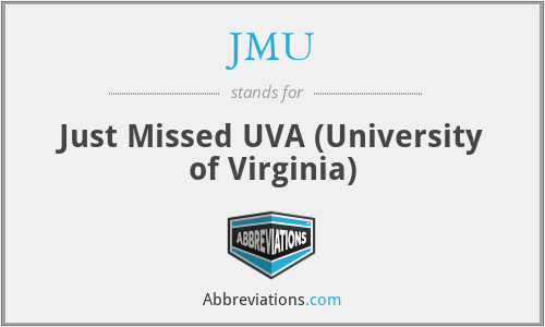 JMU - Just Missed UVA (University of Virginia)