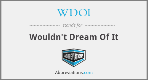 WDOI - Wouldn't Dream Of It