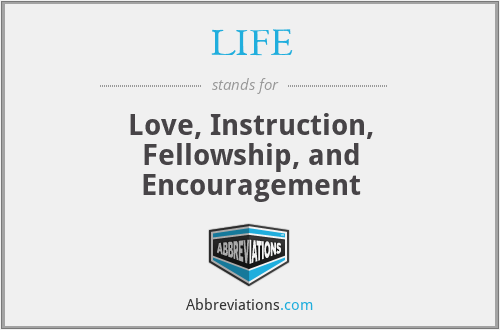 LIFE - Love, Instruction, Fellowship, and Encouragement