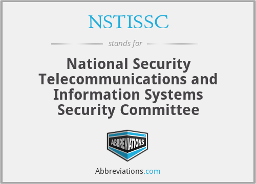 NSTISSC - National Security Telecommunications and Information Systems Security Committee