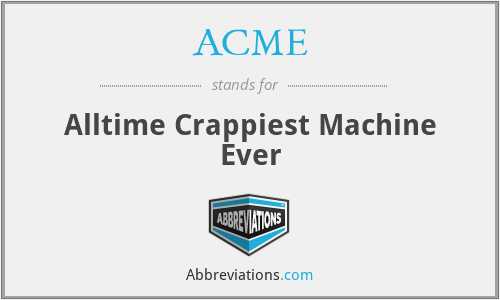 ACME - Alltime Crappiest Machine Ever