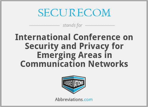 SECURECOM - International Conference on Security and Privacy for Emerging Areas in Communication Networks