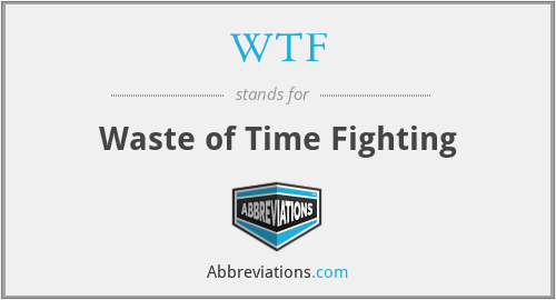 WTF - Waste of Time Fighting