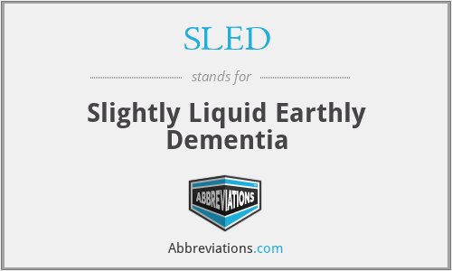 SLED - Slightly Liquid Earthly Dementia