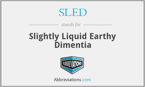 SLED - Slightly Liquid Earthy Dimentia
